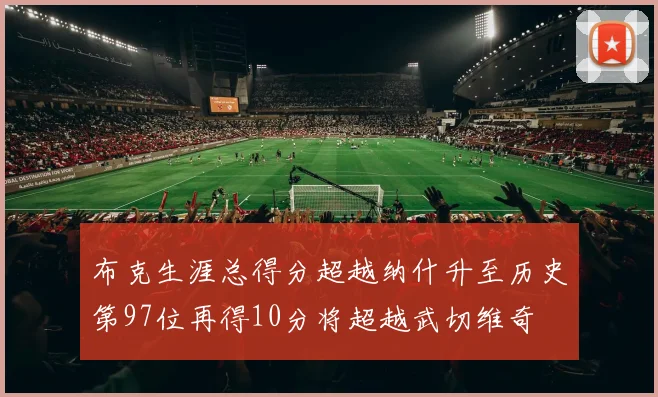 布克生涯总得分超越纳什升至历史第97位再得10分将超越武切维奇