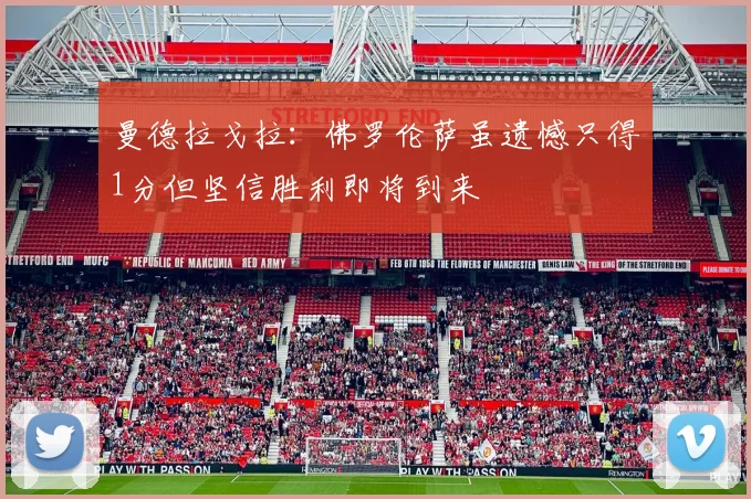 曼德拉戈拉：佛罗伦萨虽遗憾只得1分但坚信胜利即将到来